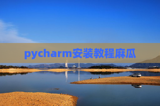 pycharm安装教程麻瓜 pycharm安装教程麻瓜
